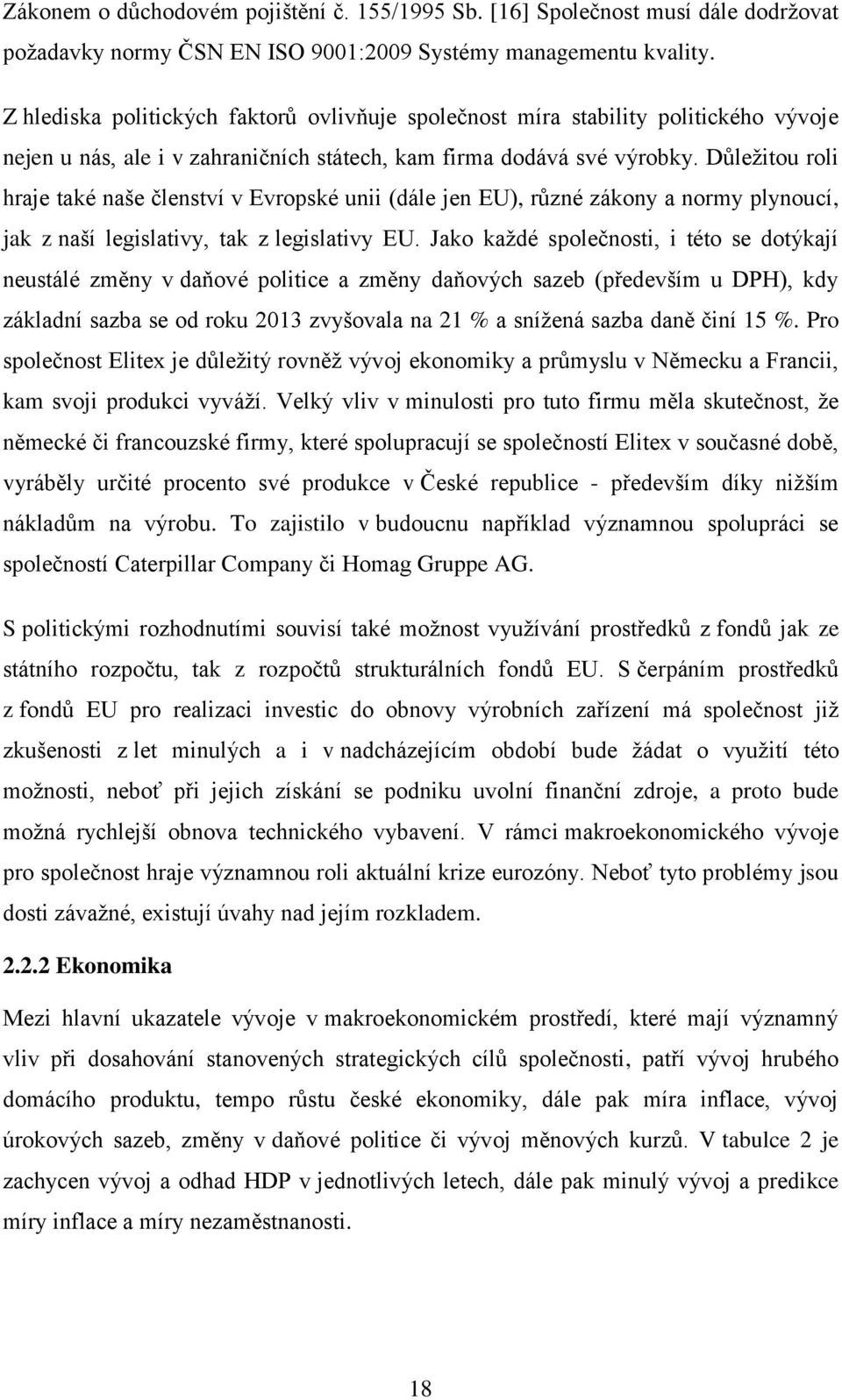 Důležitou roli hraje také naše členství v Evropské unii (dále jen EU), různé zákony a normy plynoucí, jak z naší legislativy, tak z legislativy EU.