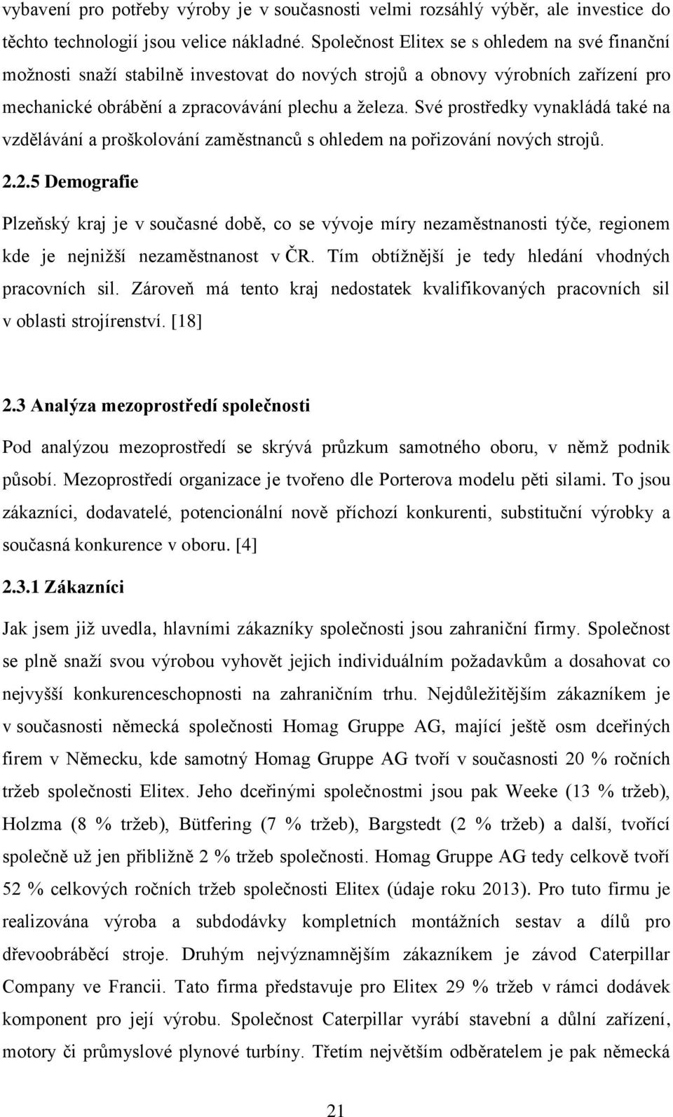 Své prostředky vynakládá také na vzdělávání a proškolování zaměstnanců s ohledem na pořizování nových strojů. 2.