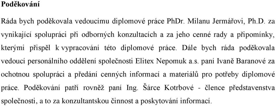 za vynikající spolupráci při odborných konzultacích a za jeho cenné rady a připomínky, kterými přispěl k vypracování této diplomové práce.