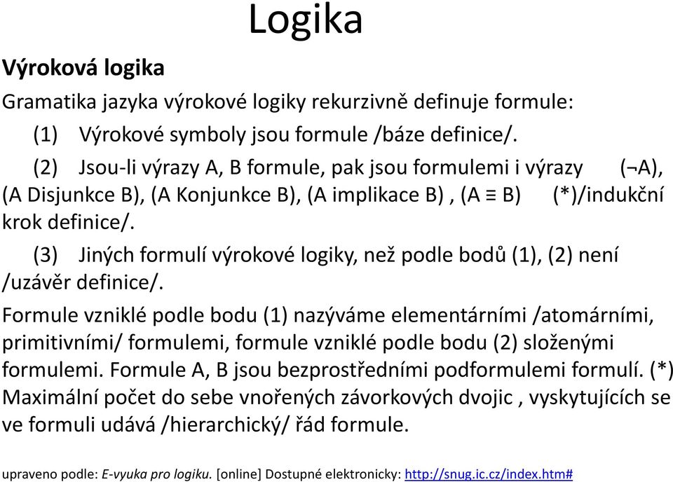 (3) Jiných formulí výrokové logiky, než podle bodů (1), (2) není /uzávěr definice/.
