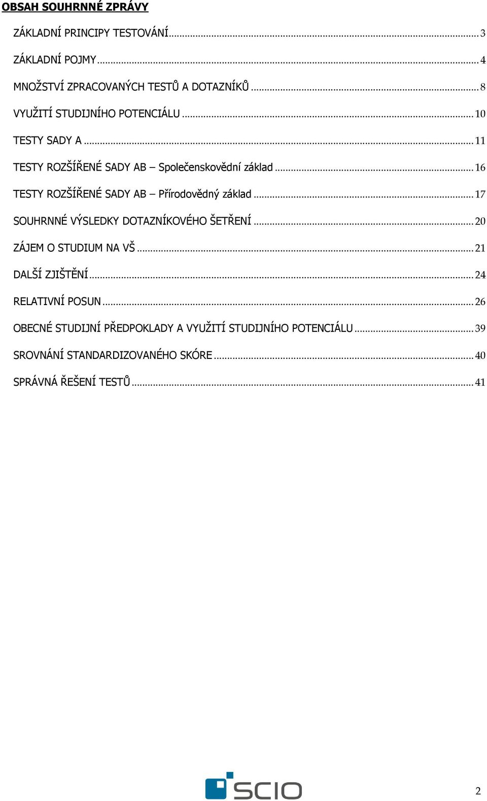 .. 16 TESTY ROZŠÍŘENÉ SADY AB Přírodovědný základ... 17 SOUHRNNÉ VÝSLEDKY DOTAZNÍKOVÉHO ŠETŘENÍ... 20 ZÁJEM O STUDIUM NA VŠ.