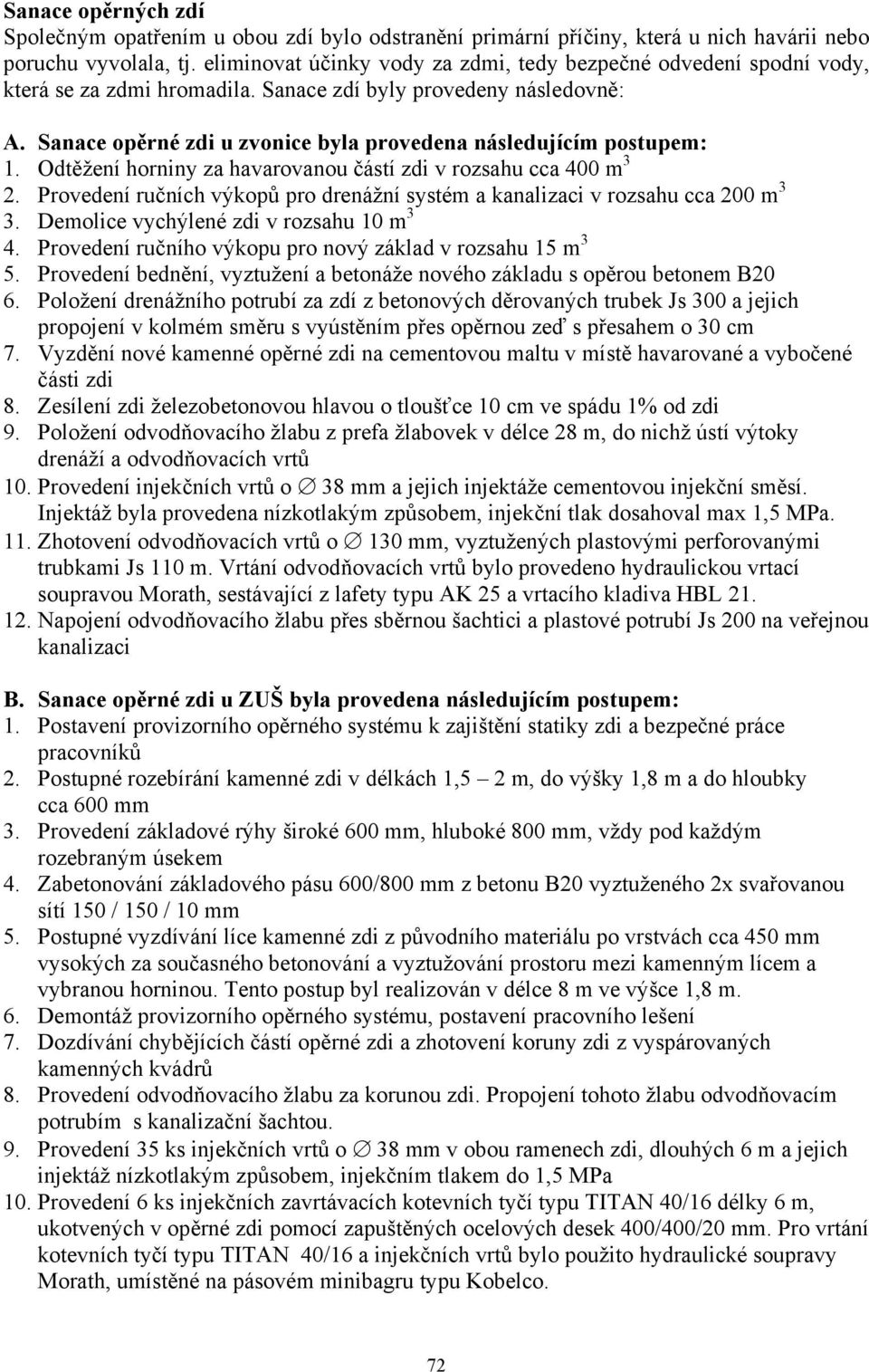 Sanace opěrné zdi u zvonice byla provedena následujícím postupem: 1. Odtěžení horniny za havarovanou částí zdi v rozsahu cca 400 m 3 2.