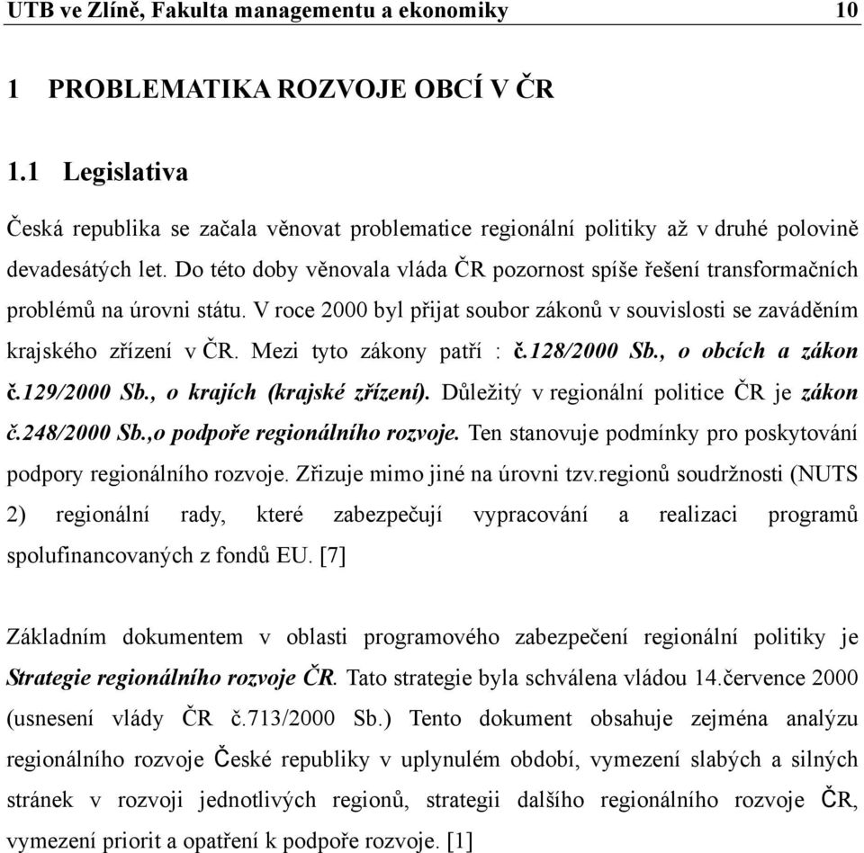 Do této doby věnovala vláda ČR pozornost spíše řešení transformačních problémů na úrovni státu. V roce 2000 byl přijat soubor zákonů v souvislosti se zaváděním krajského zřízení v ČR.