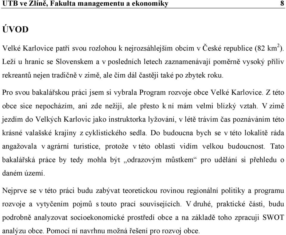 Pro svou bakalářskou práci jsem si vybrala Program rozvoje obce Velké Karlovice. Z této obce sice nepocházím, ani zde nežiji, ale přesto k ní mám velmi blízký vztah.