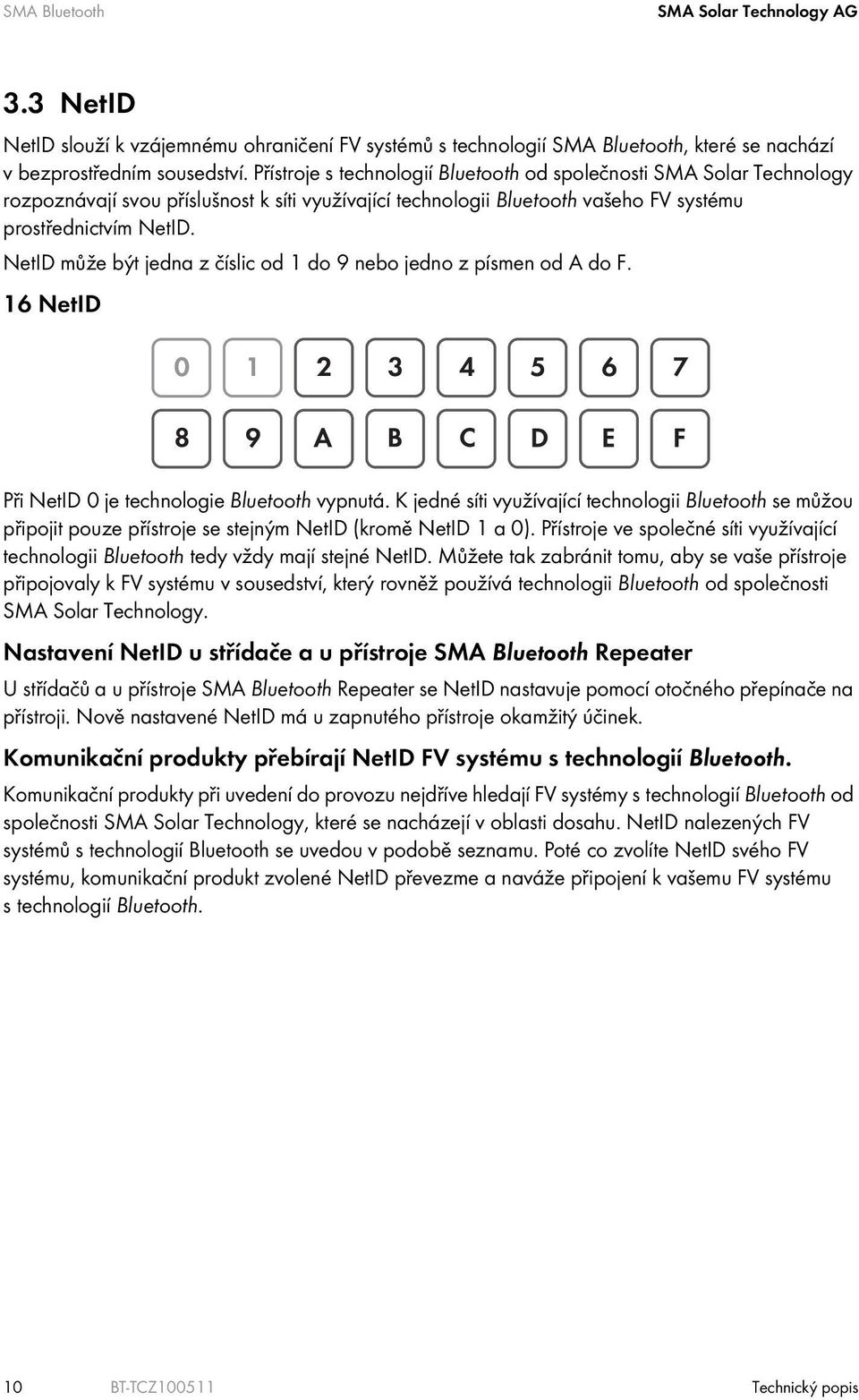 NetID může být jedna z číslic od 1 do 9 nebo jedno z písmen od A do F. 16 NetID Při NetID 0 je technologie Bluetooth vypnutá.