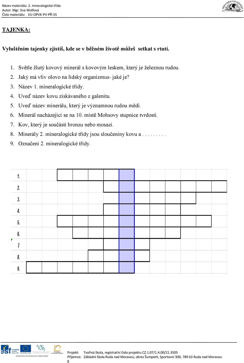 mineralogické třídy. 4. Uveď název kovu získávaného z galenitu. 5. Uveď název minerálu, který je významnou rudou mědi. 6.