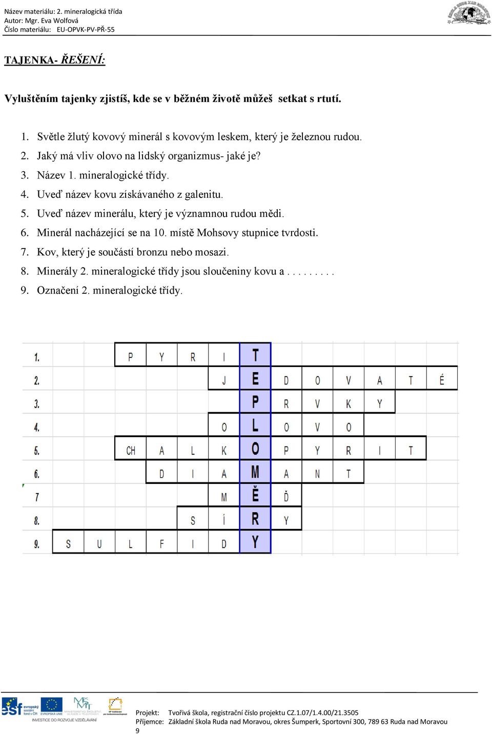 mineralogické třídy. 4. Uveď název kovu získávaného z galenitu. 5. Uveď název minerálu, který je významnou rudou mědi. 6.