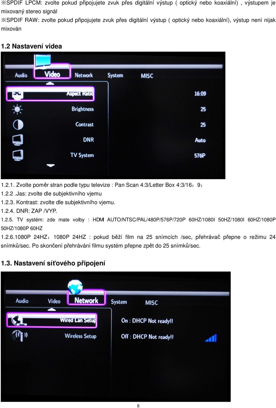 2.3. Kontrast: zvolte dle subjektivního vjemu. 1.2.4. DNR: ZAP /VYP. 1.2.5. TV systém: zde mate volby : HDMI AUTO/NTSC/PAL/480P/576P