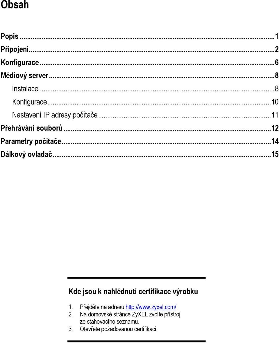 ..14 Dálkový ovladač...15 Kde jsou k nahlédnutí certifikace výrobku 1.