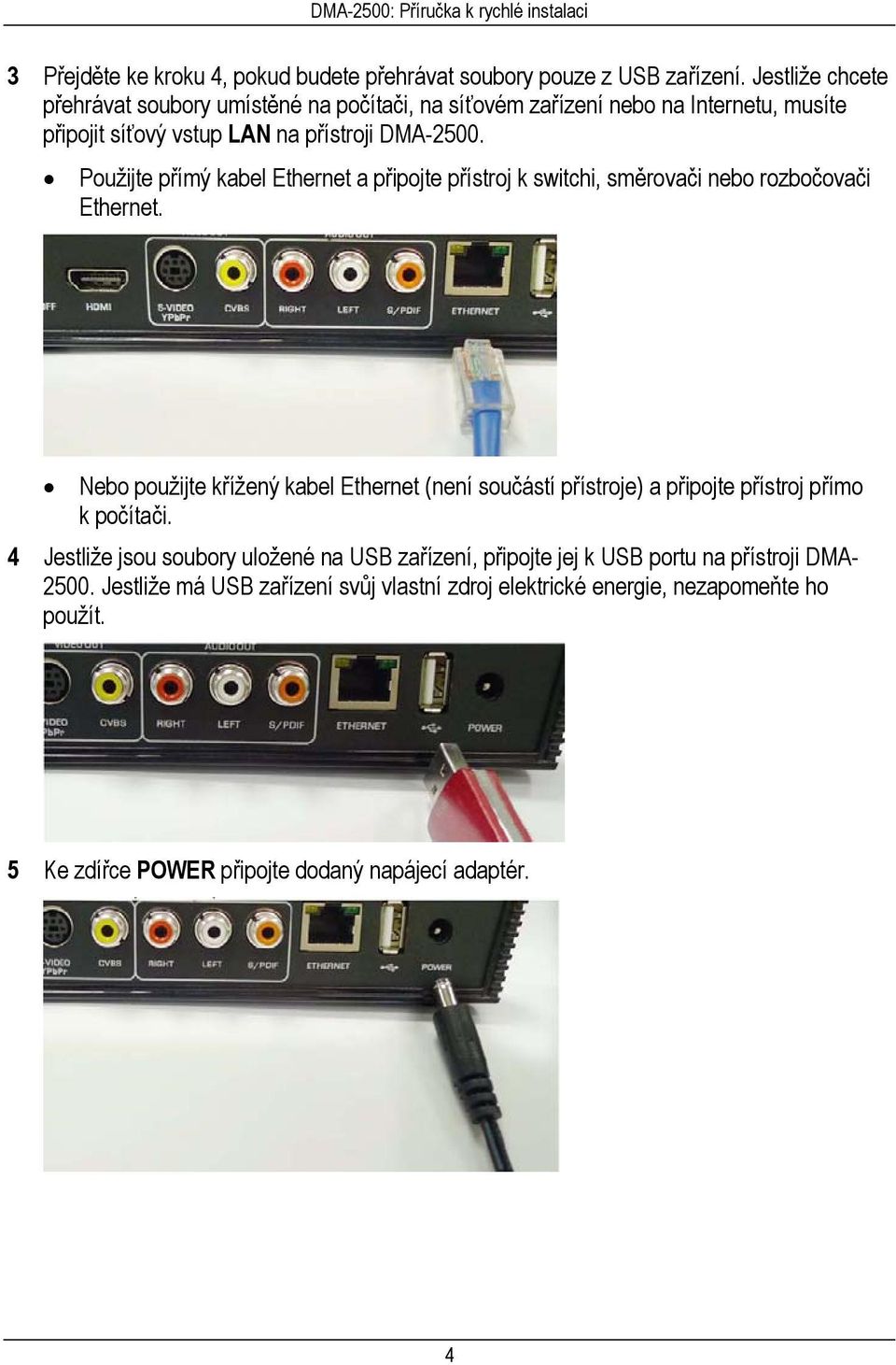 Použijte přímý kabel Ethernet a připojte přístroj k switchi, směrovači nebo rozbočovači Ethernet.