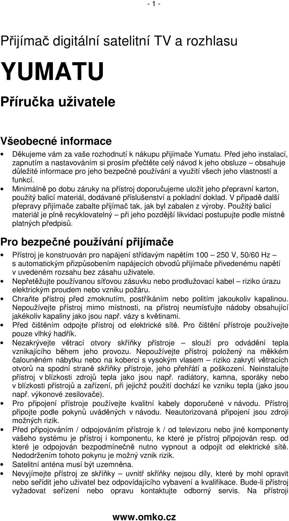 Minimálně po dobu záruky na přístroj doporučujeme uložit jeho přepravní karton, použitý balicí materiál, dodávané příslušenství a pokladní doklad.