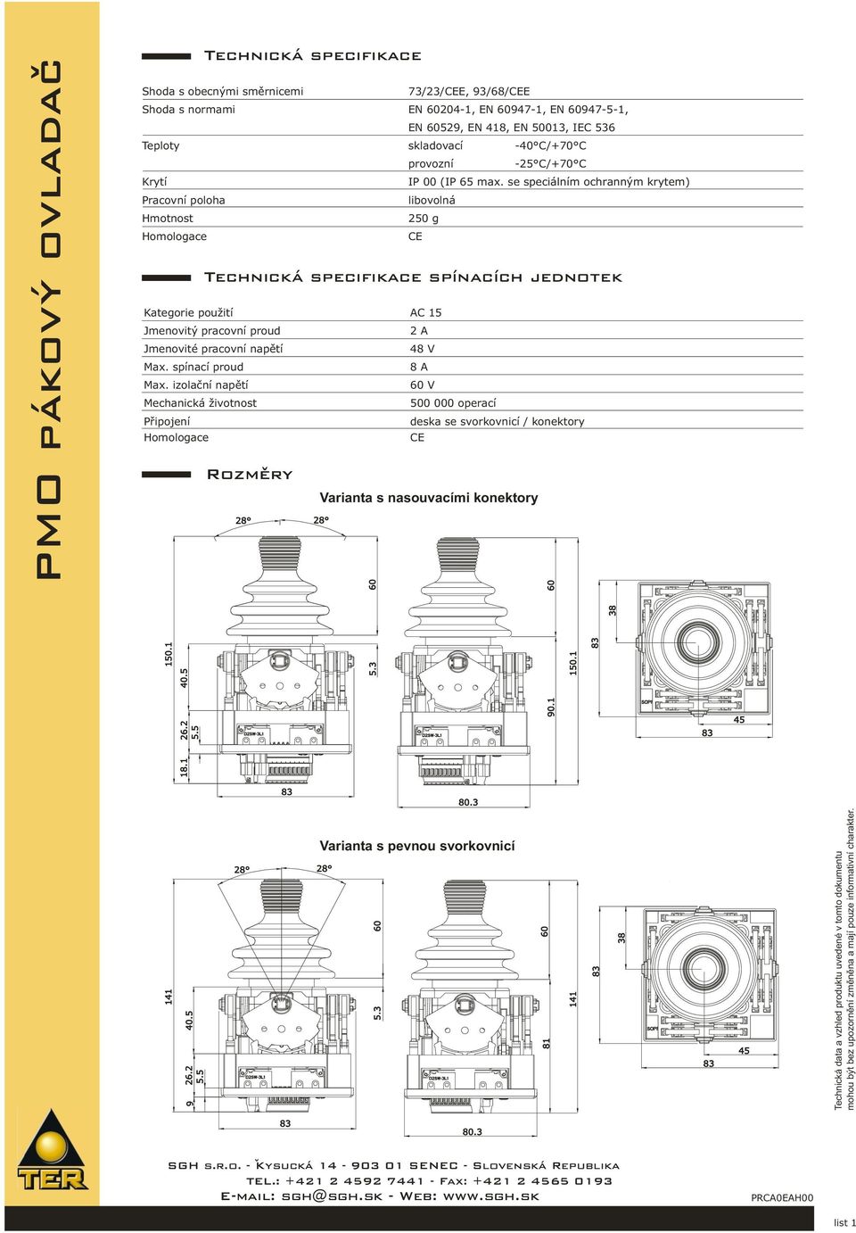 izolační napětí Mechanická životnost Připojení Homologace E Technická specifikace spínacích jednotek Rozmery ˇ 2 48 V 8 6 V operací deska se svorkovnicí / konektory E Varianta s nasouvacími konektory