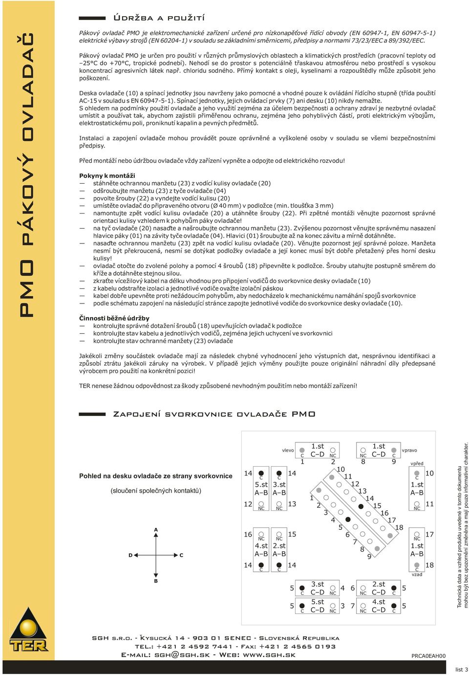 Pákový ovladač PMO je určen pro použití v různých průmyslových oblastech a klimatických prostředích (pracovní teploty od 2 do +7, tropické podnebí).