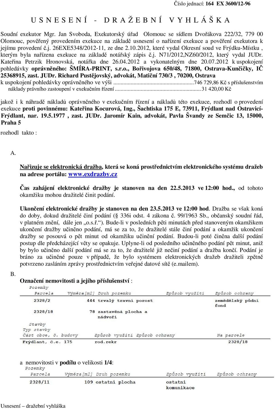 jímu provedení č.j. 26EXE5348/2012-11, ze dne 2.10.2012, které vydal Okresní soud ve Frýdku-Místku, kterým byla nařízena exekuce na základě notářský zápis č.j. N71/2012,NZ60/2012, který vydal JUDr.