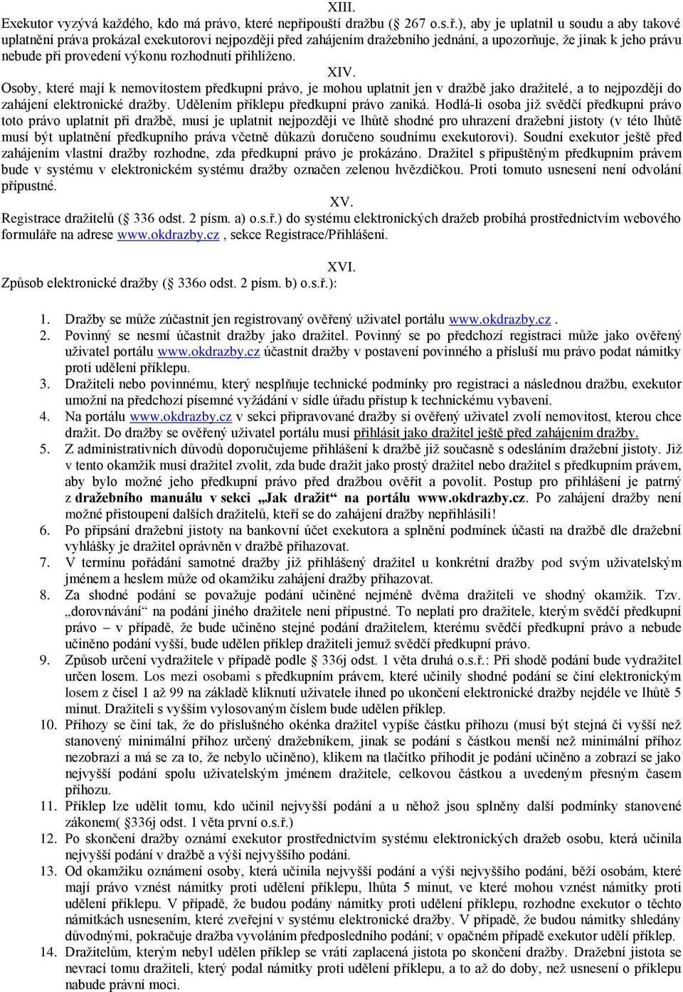 ), aby je uplatnil u soudu a aby takové uplatnění práva prokázal exekutorovi nejpozději před zahájením dražebního jednání, a upozorňuje, že jinak k jeho právu nebude při provedení výkonu rozhodnutí