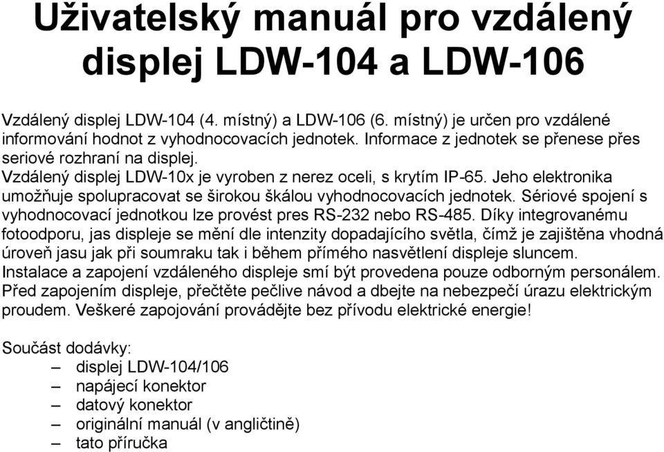 Jeho elektronika umožňuje spolupracovat se širokou škálou vyhodnocovacích jednotek. Sériové spojení s vyhodnocovací jednotkou lze provést pres RS-232 nebo RS-485.