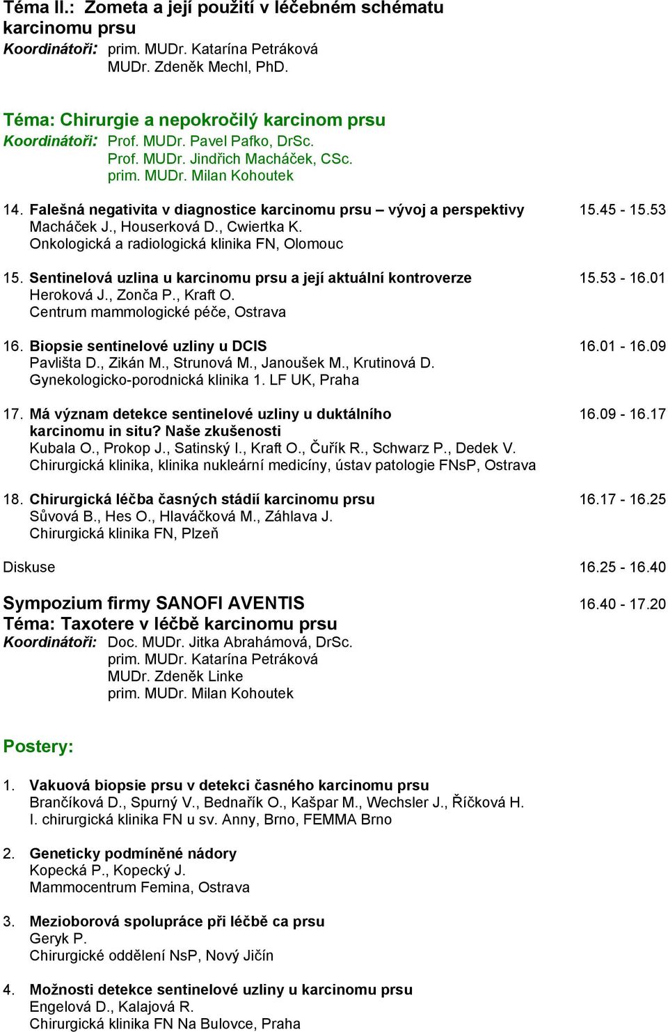 , Cwiertka K. Onkologická a radiologická klinika FN, Olomouc 15. Sentinelová uzlina u karcinomu prsu a její aktuální kontroverze 15.53-16.01 Heroková J., Zonča P., Kraft O.