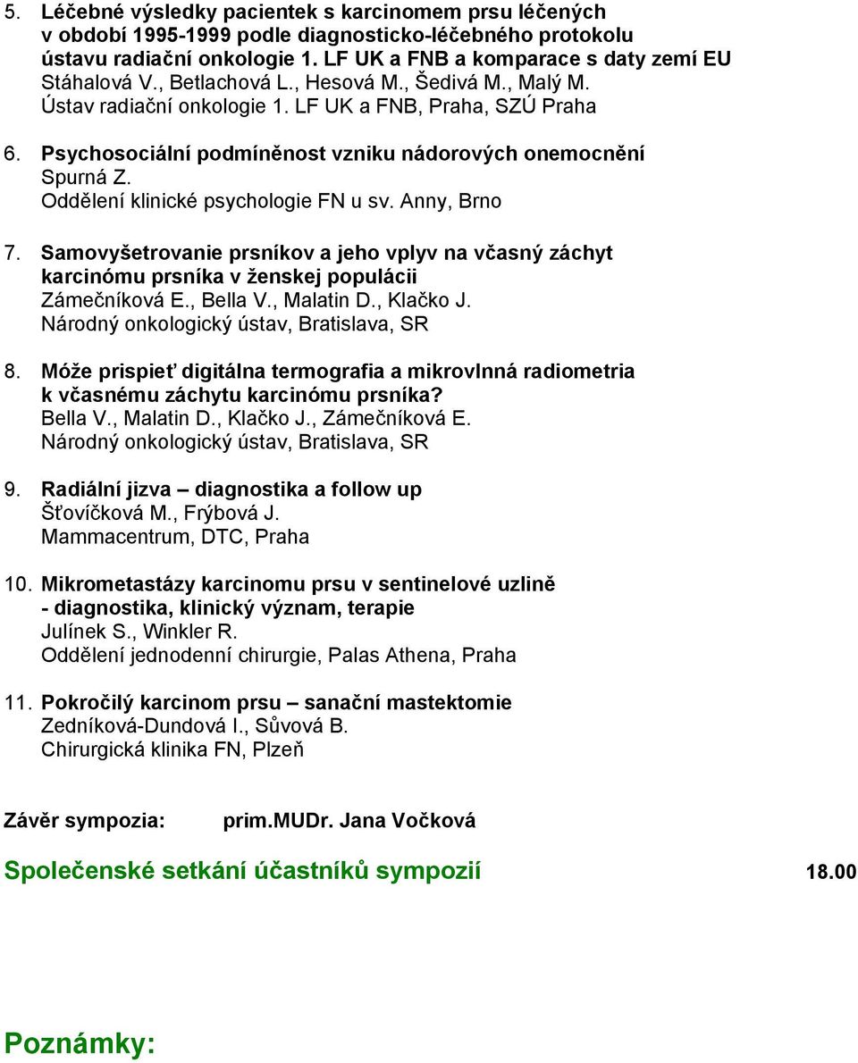 Oddělení klinické psychologie FN u sv. Anny, Brno 7. Samovyšetrovanie prsníkov a jeho vplyv na včasný záchyt karcinómu prsníka v ženskej populácii Zámečníková E., Bella V., Malatin D., Klačko J.