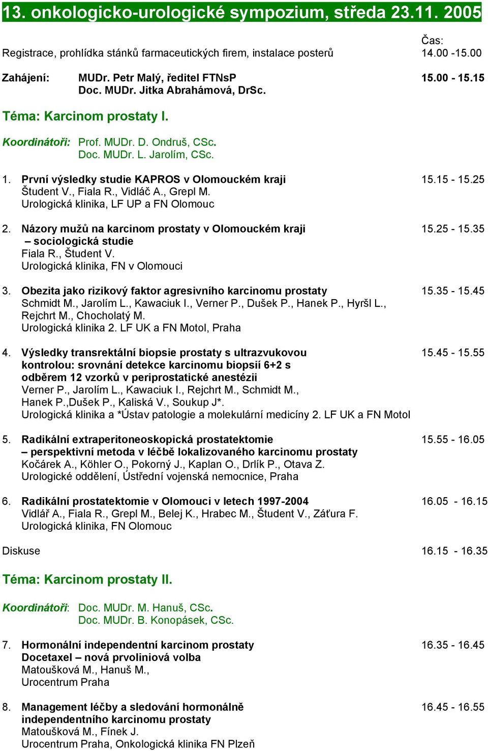, Fiala R., Vidláč A., Grepl M. Urologická klinika, LF UP a FN Olomouc 2. Názory mužů na karcinom prostaty v Olomouckém kraji 15.25-15.35 sociologická studie Fiala R., Študent V.
