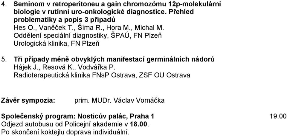 Oddělení speciální diagnostiky, ŠPAÚ, FN Plzeň Urologická klinika, FN Plzeň 5. Tři případy méně obvyklých manifestací germinálních nádorů Hájek J.