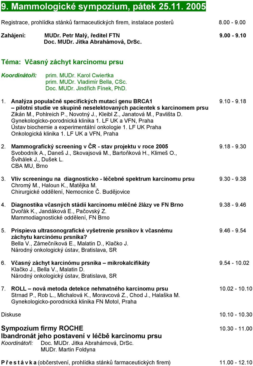 18 pilotní studie ve skupině neselektovaných pacientek s karcinomem prsu Zikán M., Pohlreich P., Novotný J., Kleibl Z., Janatová M., Pavlišta D. Gynekologicko-porodnická klinika 1.
