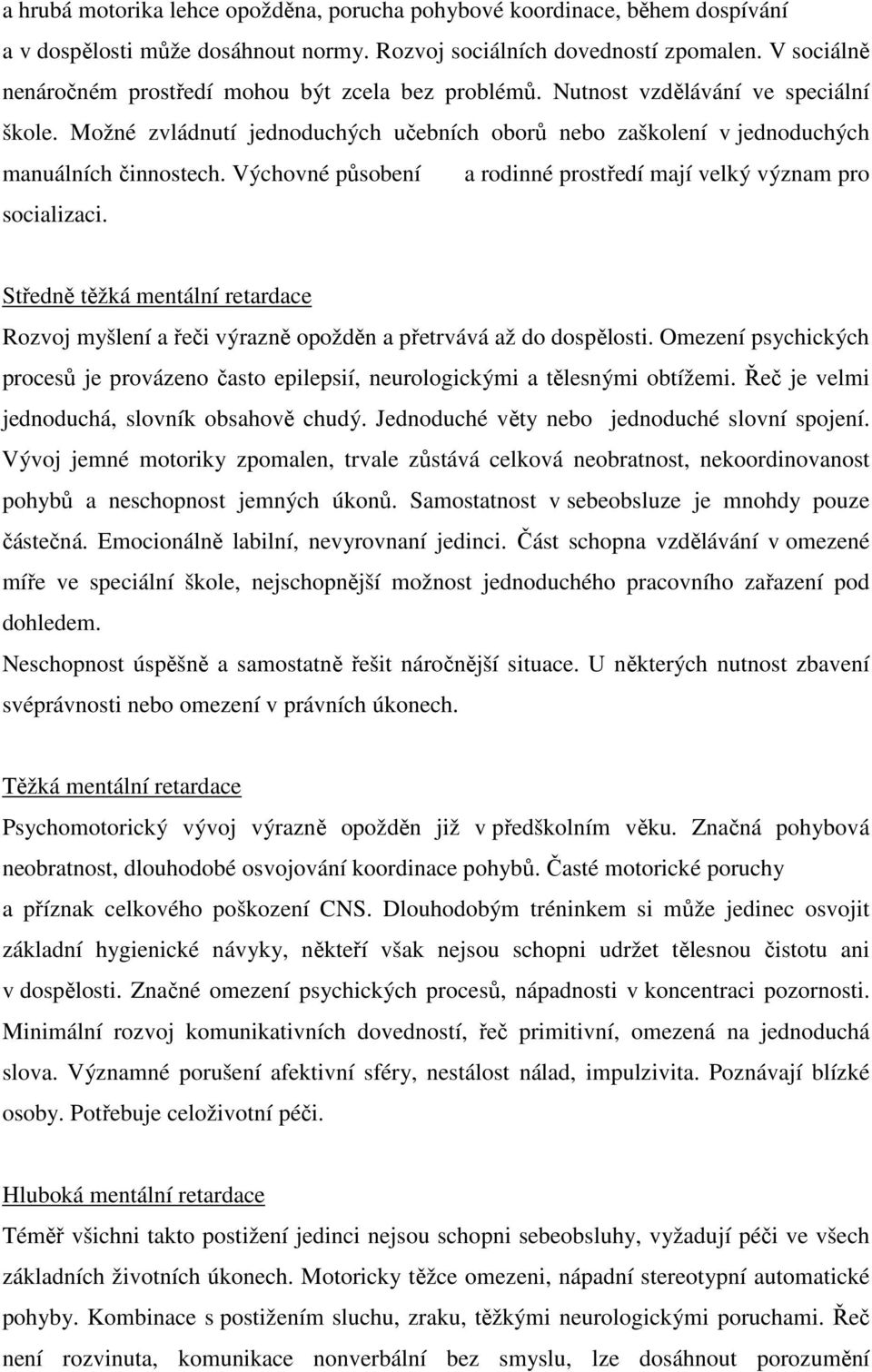 Výchovné působení a rodinné prostředí mají velký význam pro socializaci. Středně těžká mentální retardace Rozvoj myšlení a řeči výrazně opožděn a přetrvává až do dospělosti.