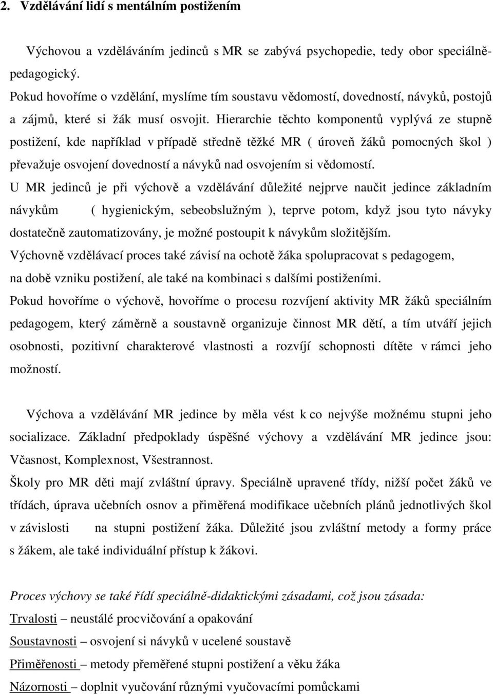 Hierarchie těchto komponentů vyplývá ze stupně postižení, kde například v případě středně těžké MR ( úroveň žáků pomocných škol ) převažuje osvojení dovedností a návyků nad osvojením si vědomostí.