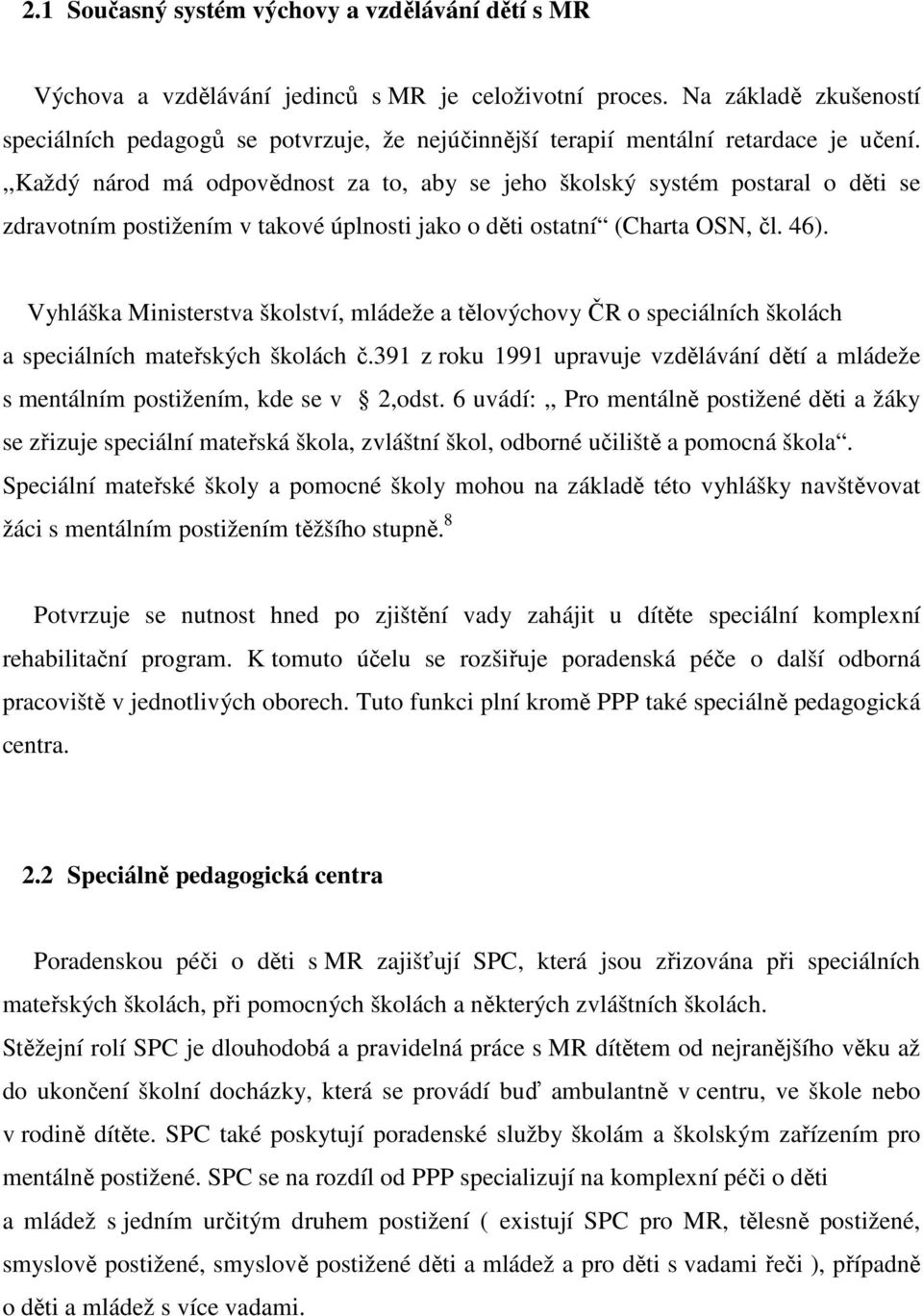 ,,každý národ má odpovědnost za to, aby se jeho školský systém postaral o děti se zdravotním postižením v takové úplnosti jako o děti ostatní (Charta OSN, čl. 46).