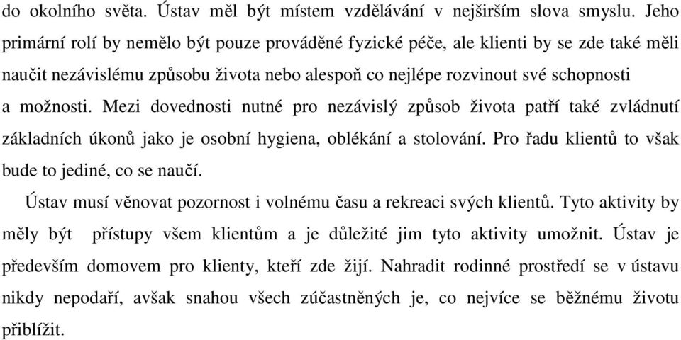 Mezi dovednosti nutné pro nezávislý způsob života patří také zvládnutí základních úkonů jako je osobní hygiena, oblékání a stolování. Pro řadu klientů to však bude to jediné, co se naučí.