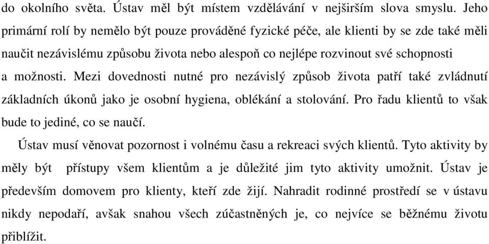 Mezi dovednosti nutné pro nezávislý způsob života patří také zvládnutí základních úkonů jako je osobní hygiena, oblékání a stolování. Pro řadu klientů to však bude to jediné, co se naučí.