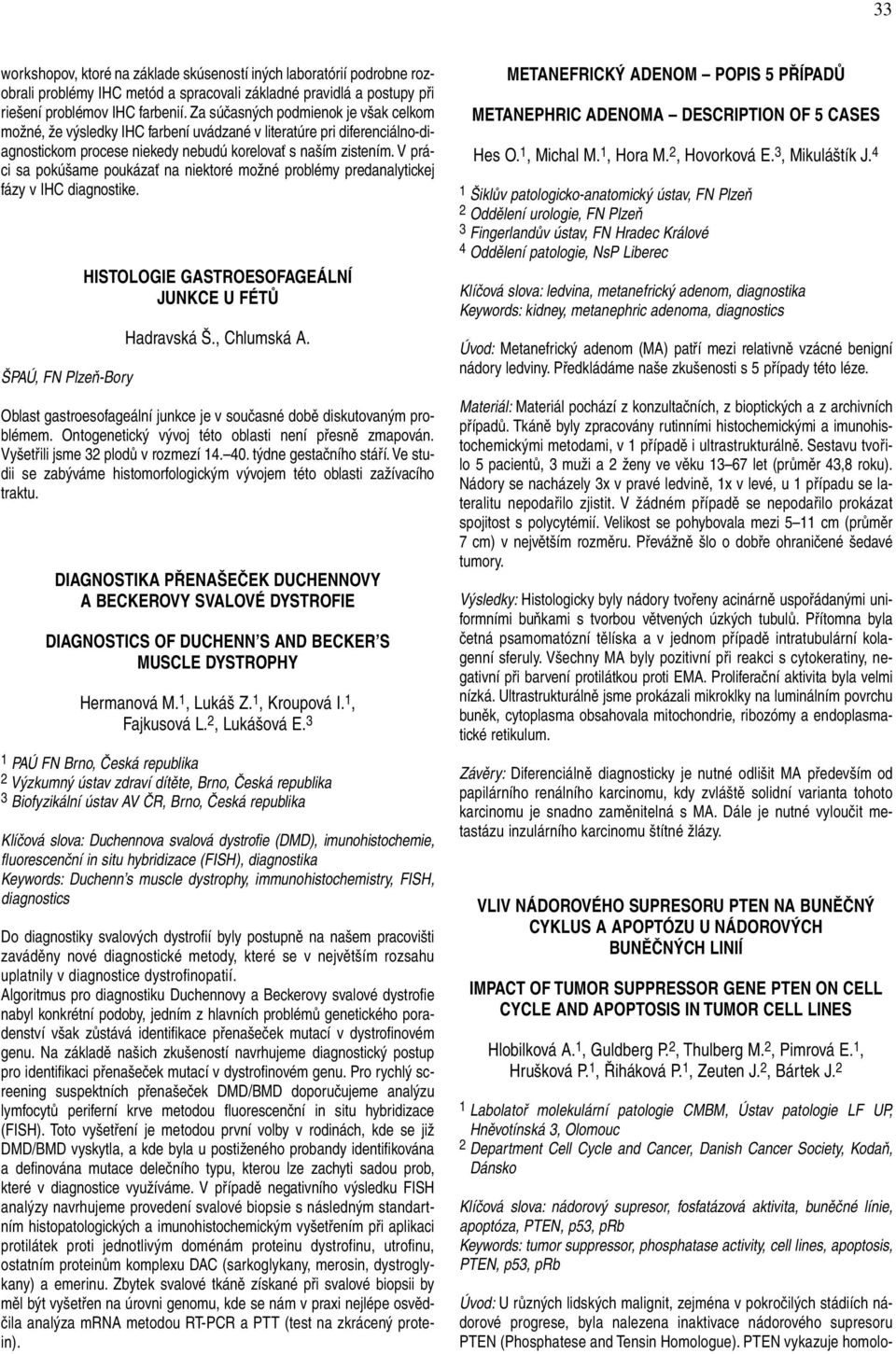 V práci sa pokúšame poukázať na niektoré možné problémy predanalytickej fázy v IHC diagnostike. ŠPAÚ, FN Plzeň-Bory HISTOLOGIE GASTROESOFAGEÁLNÍ JUNKCE U FÉTŮ Hadravská Š., Chlumská A.