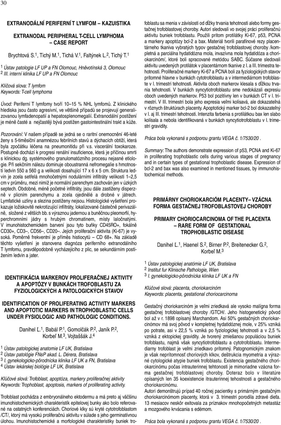 interní klinika LF UP a FN Olomouc Klíčová slova: T lymfom Keywords: T-cell lymphoma Úvod: Periferní T lymfomy tvoří 10 15 % NHL lymfomů.