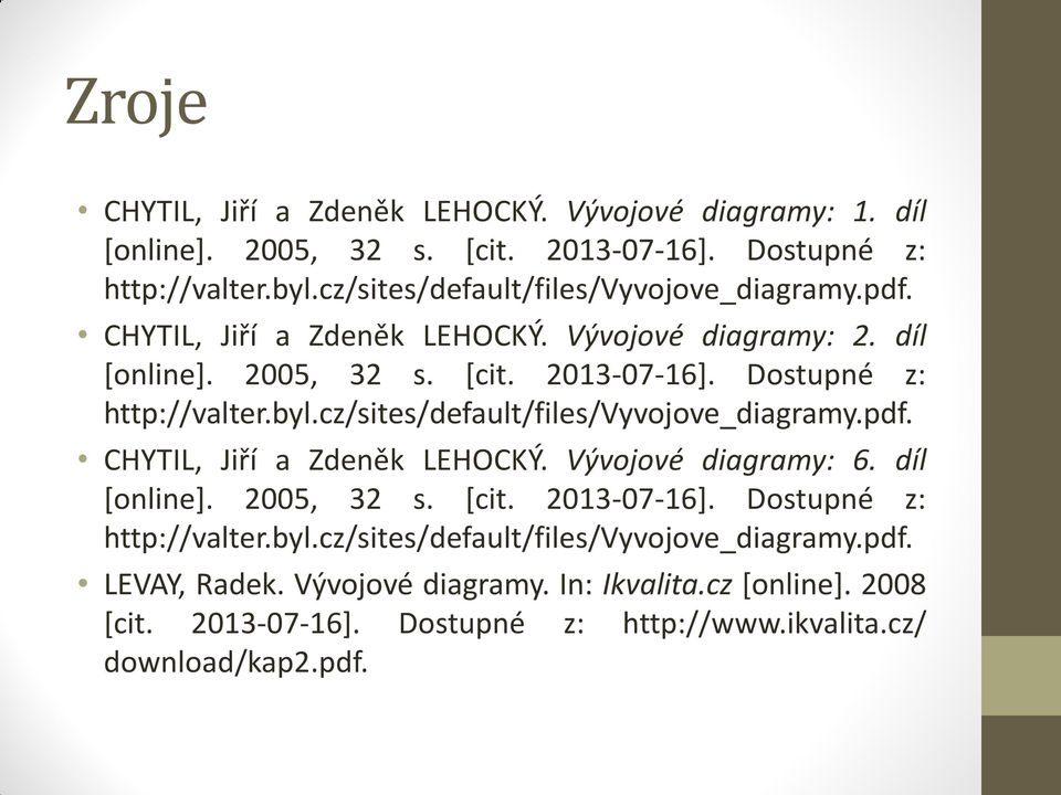 Dostupné z: http://valter.byl.cz/sites/default/files/vyvojove_diagramy.pdf. CHYTIL, Jiří a Zdeněk LEHOCKÝ. Vývojové diagramy: 6. díl [online]. 2005, 32 s. [cit.