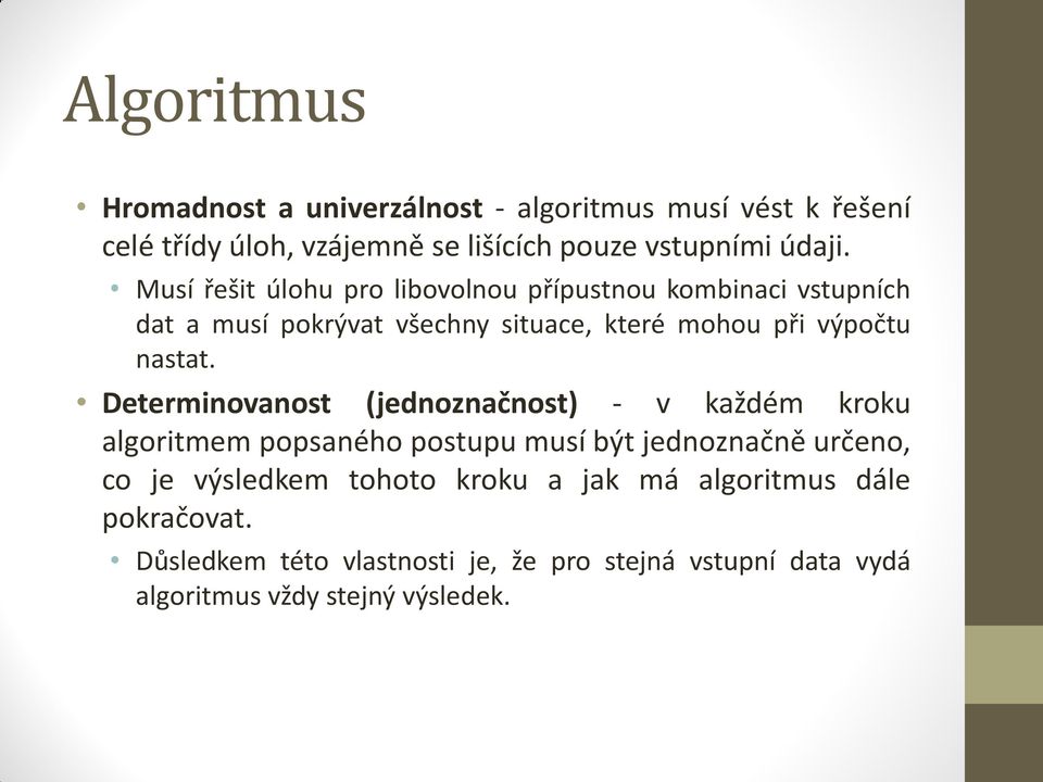 Determinovanost (jednoznačnost) - v každém kroku algoritmem popsaného postupu musí být jednoznačně určeno, co je výsledkem tohoto