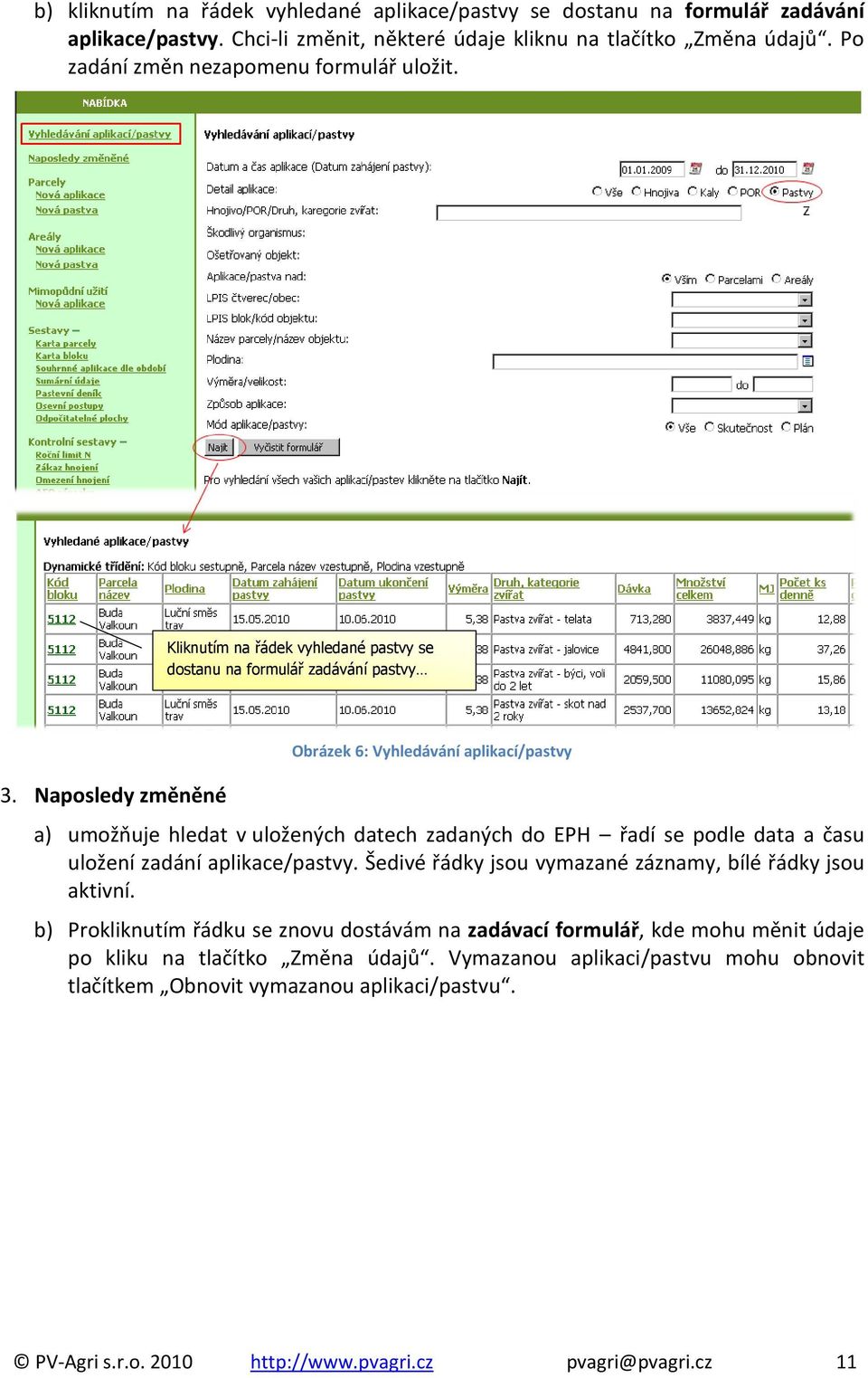 Naposledy změněné Obrázek 6: Vyhledávání aplikací/pastvy a) umožňuje hledat v uložených datech zadaných do EPH řadí se podle data a času uložení zadání aplikace/pastvy.