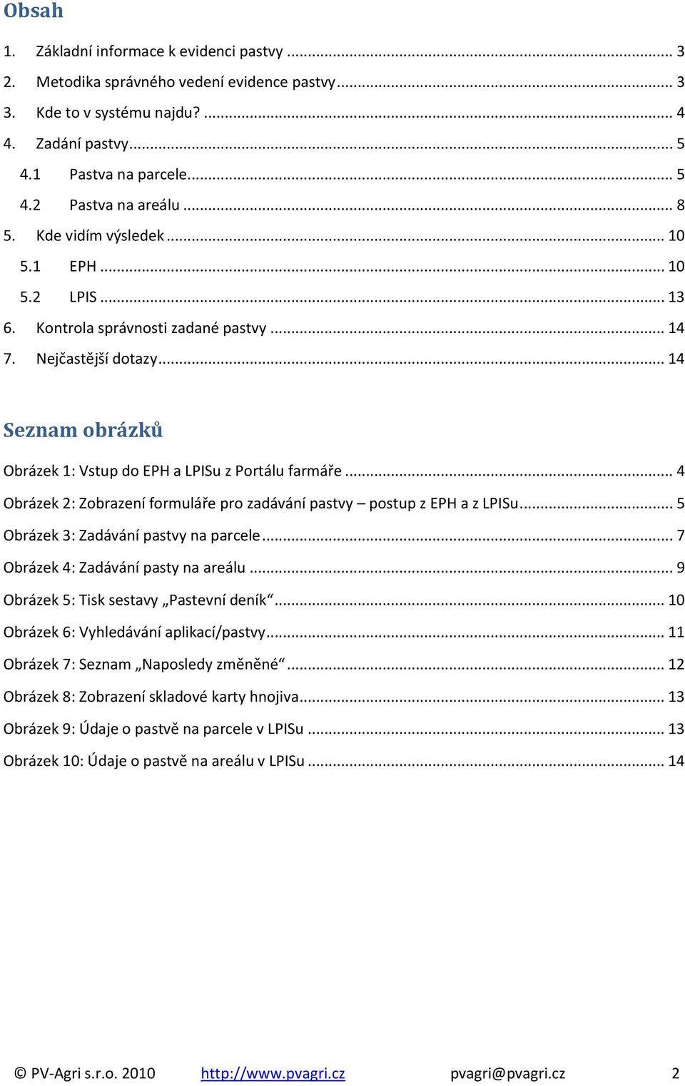 .. 4 Obrázek 2: Zobrazení formuláře pro zadávání pastvy postup z EPH a z LPISu... 5 Obrázek 3: Zadávání pastvy na parcele... 7 Obrázek 4: Zadávání pasty na areálu.