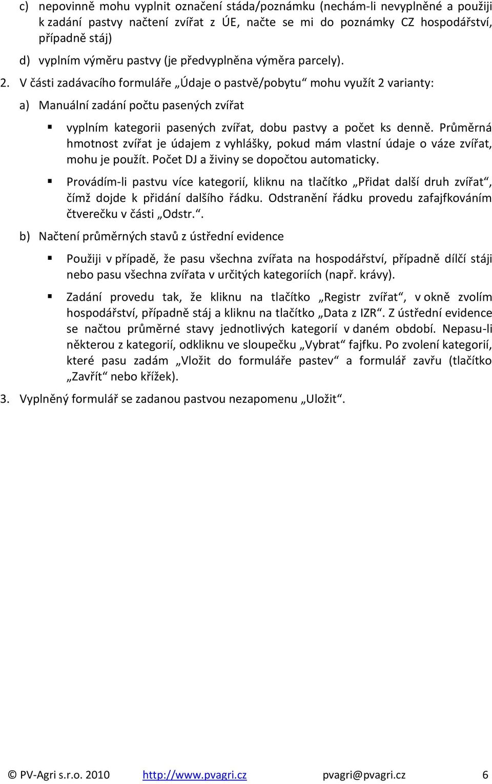 V části zadávacího formuláře Údaje o pastvě/pobytu mohu využít 2 varianty: a) Manuální zadání počtu pasených zvířat vyplním kategorii pasených zvířat, dobu pastvy a počet ks denně.