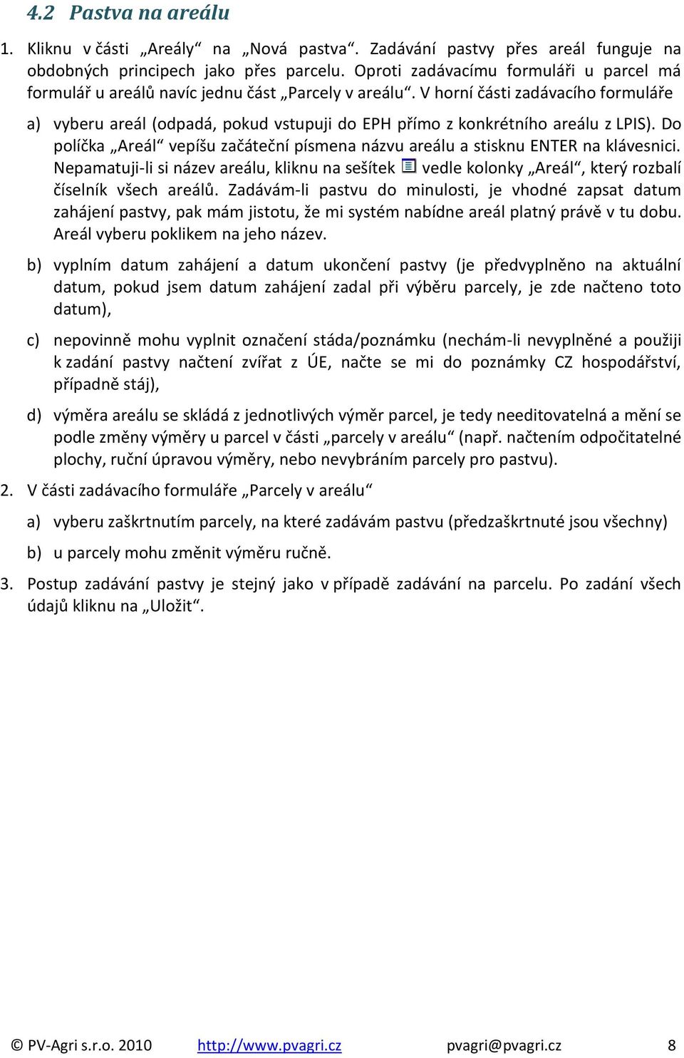 V horní části zadávacího formuláře a) vyberu areál (odpadá, pokud vstupuji do EPH přímo z konkrétního areálu z LPIS).