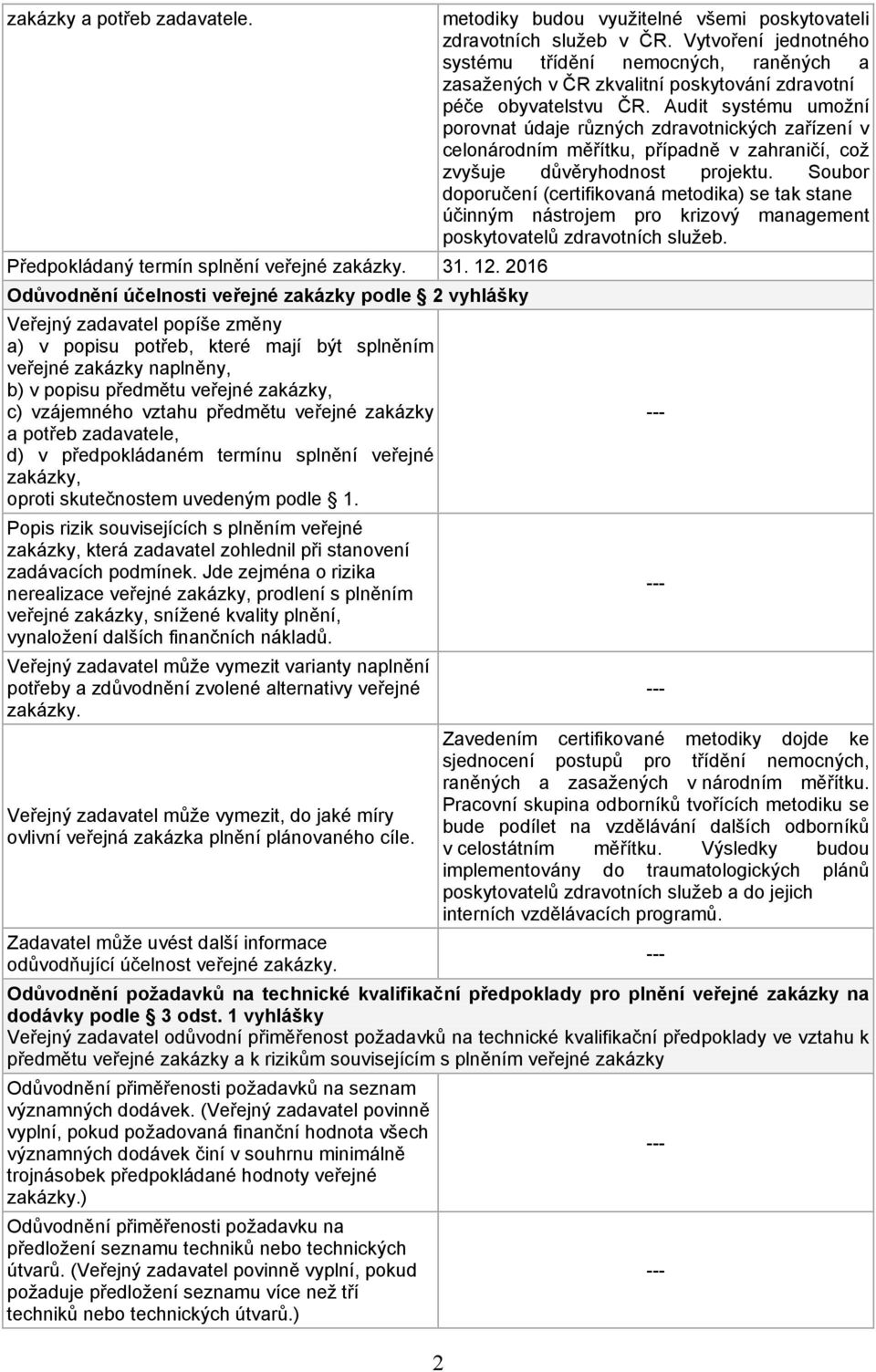 Audit systému umožní porovnat údaje různých zdravotnických zařízení v celonárodním měřítku, případně v zahraničí, což zvyšuje důvěryhodnost projektu.