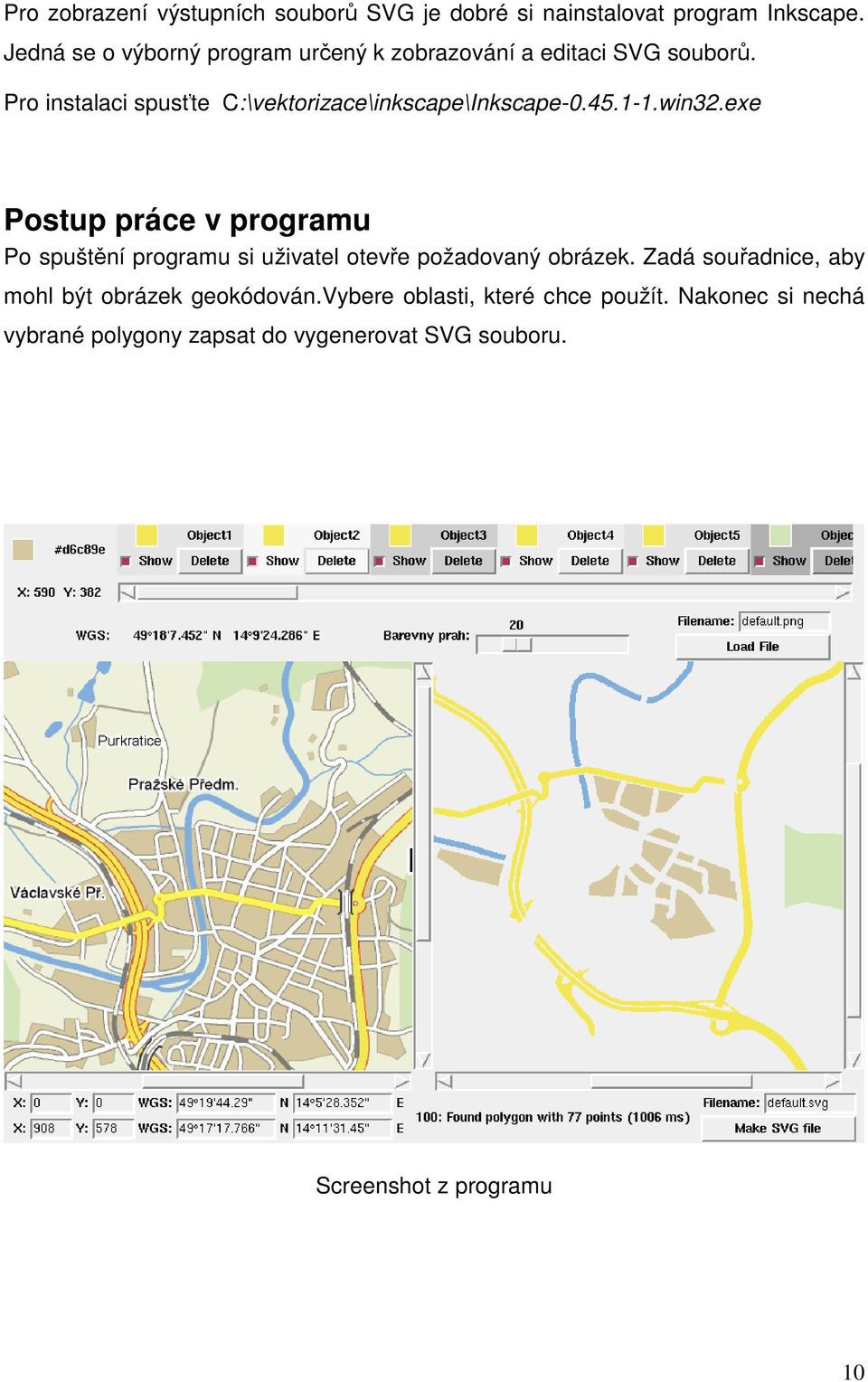 Pro instalaci spusťte C:\vektorizace\inkscape\Inkscape-0.45.1-1.win32.