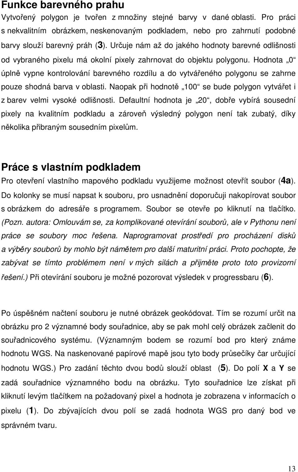 Určuje nám až do jakého hodnoty barevné odlišnosti od vybraného pixelu má okolní pixely zahrnovat do objektu polygonu.