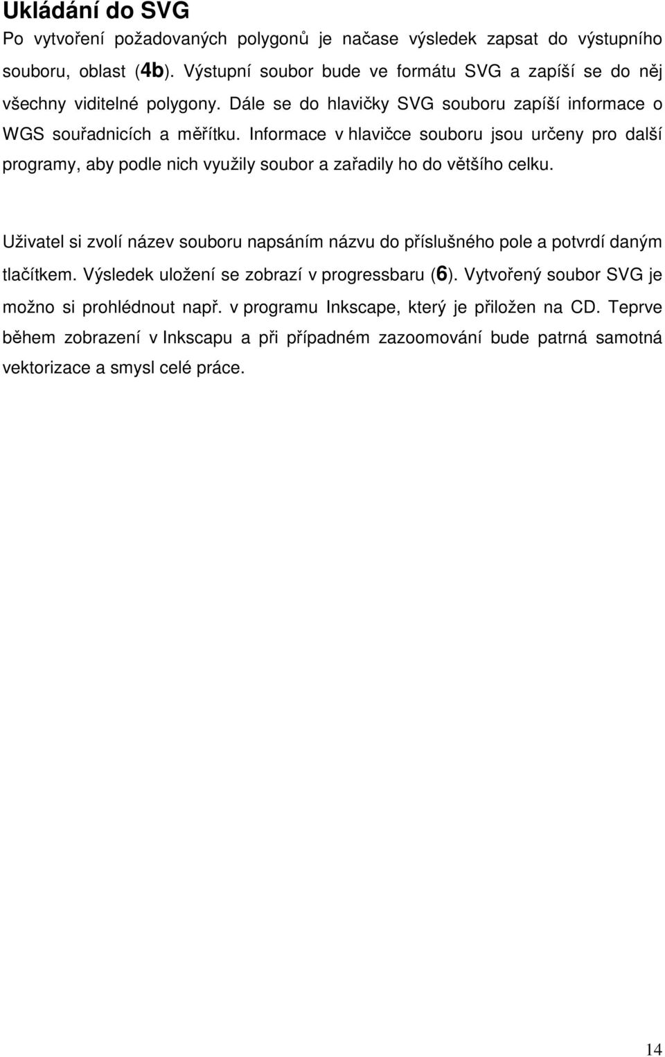 Informace v hlavičce souboru jsou určeny pro další programy, aby podle nich využily soubor a zařadily ho do většího celku.