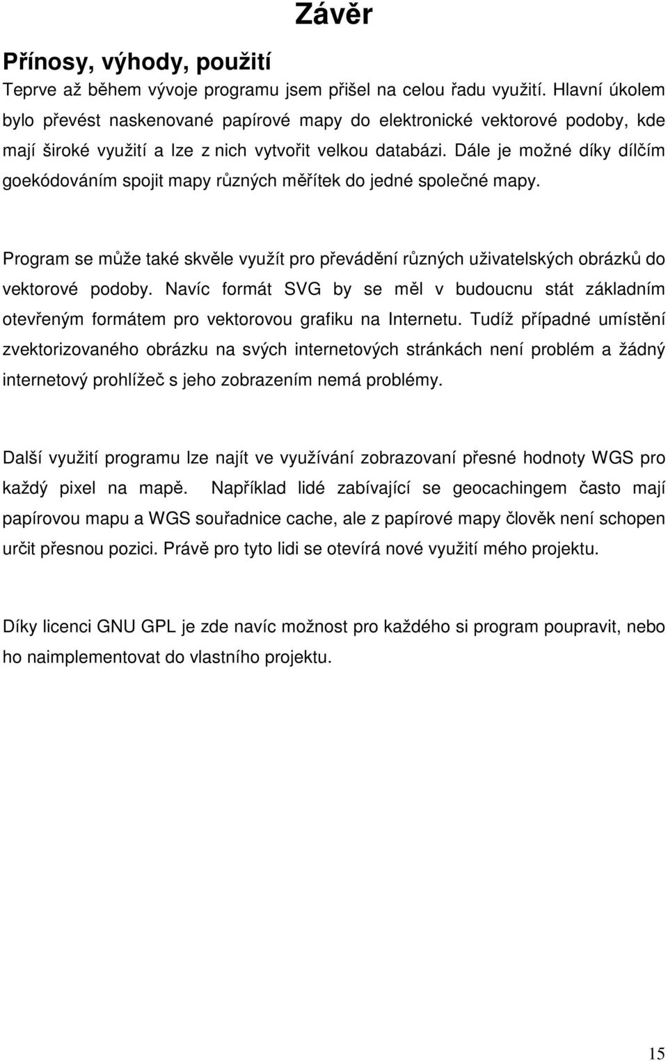 Dále je možné díky dílčím goekódováním spojit mapy různých měřítek do jedné společné mapy. Program se může také skvěle využít pro převádění různých uživatelských obrázků do vektorové podoby.