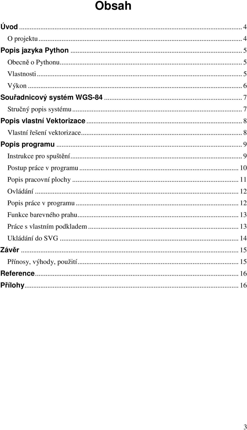 .. 9 Instrukce pro spuštění... 9 Postup práce v programu... 10 Popis pracovní plochy... 11 Ovládání... 12 Popis práce v programu.