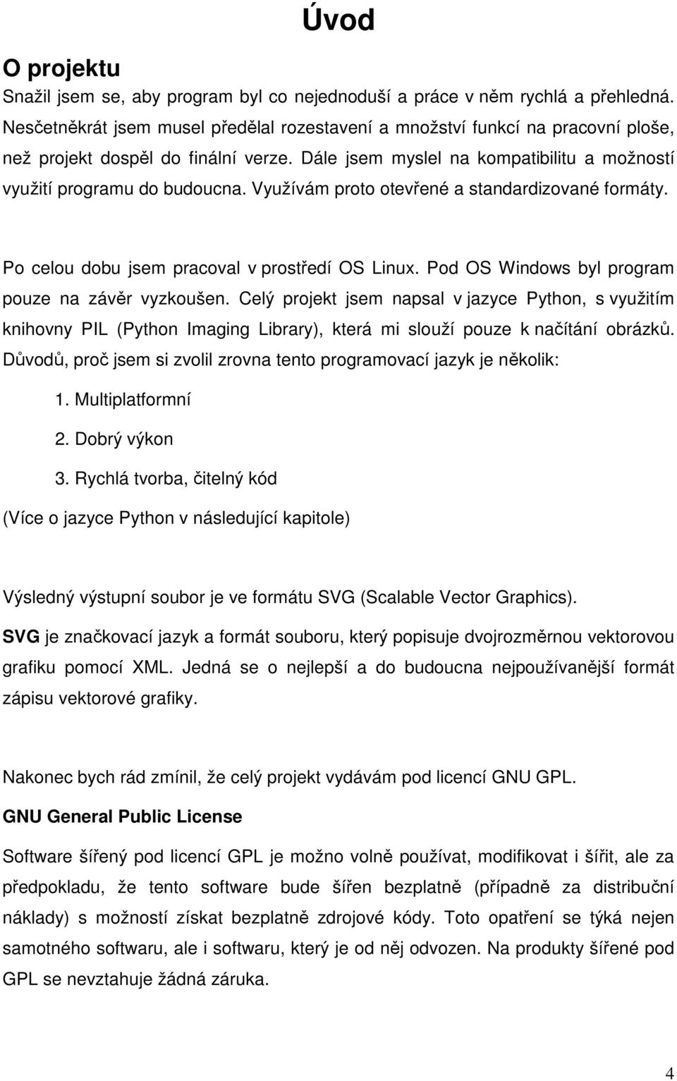 Využívám proto otevřené a standardizované formáty. Po celou dobu jsem pracoval v prostředí OS Linux. Pod OS Windows byl program pouze na závěr vyzkoušen.