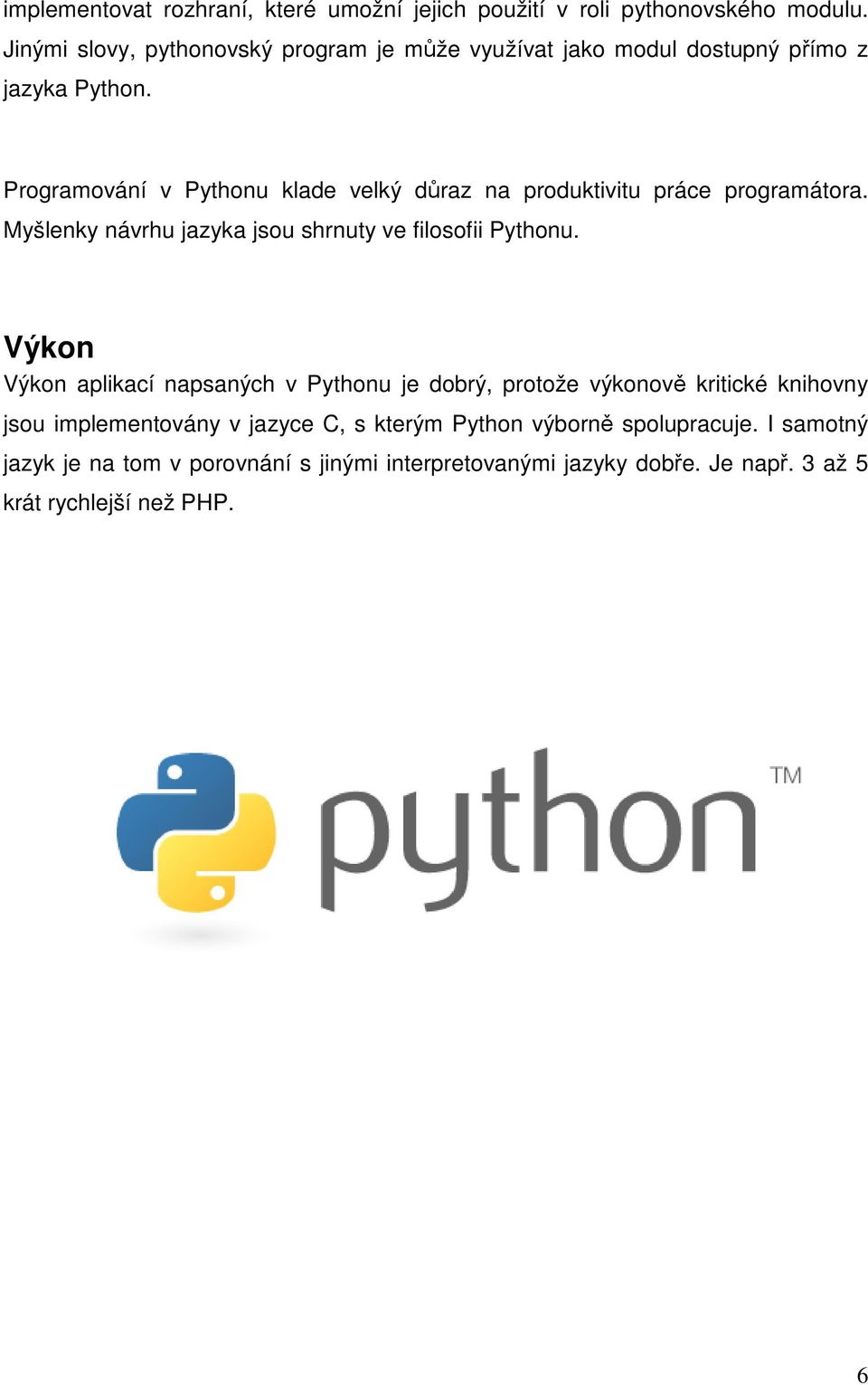 Programování v Pythonu klade velký důraz na produktivitu práce programátora. Myšlenky návrhu jazyka jsou shrnuty ve filosofii Pythonu.