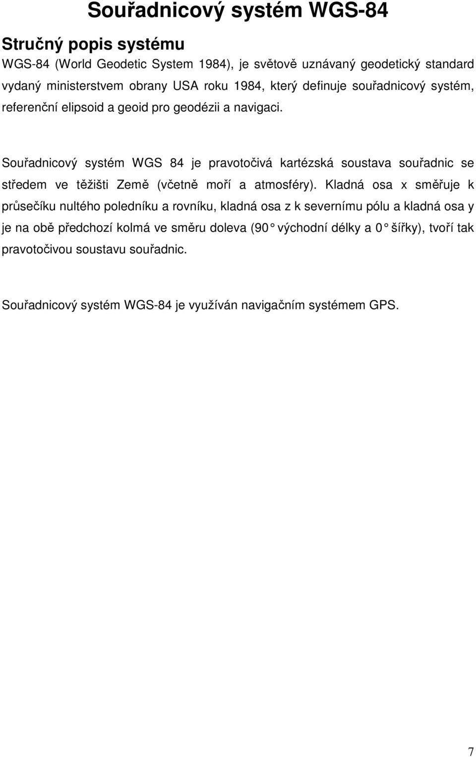 Souřadnicový systém WGS 84 je pravotočivá kartézská soustava souřadnic se středem ve těžišti Země (včetně moří a atmosféry).