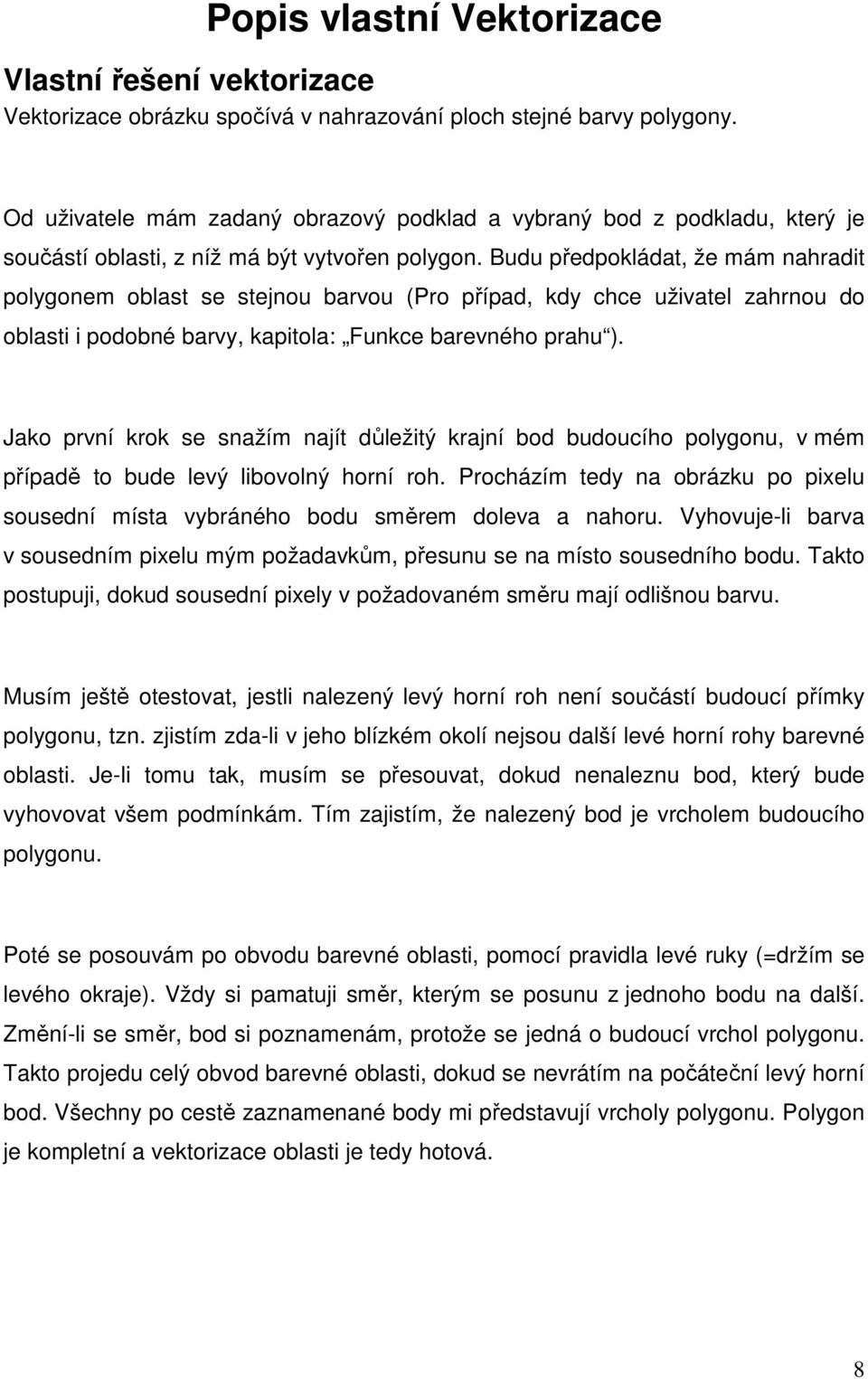 Budu předpokládat, že mám nahradit polygonem oblast se stejnou barvou (Pro případ, kdy chce uživatel zahrnou do oblasti i podobné barvy, kapitola: Funkce barevného prahu ).