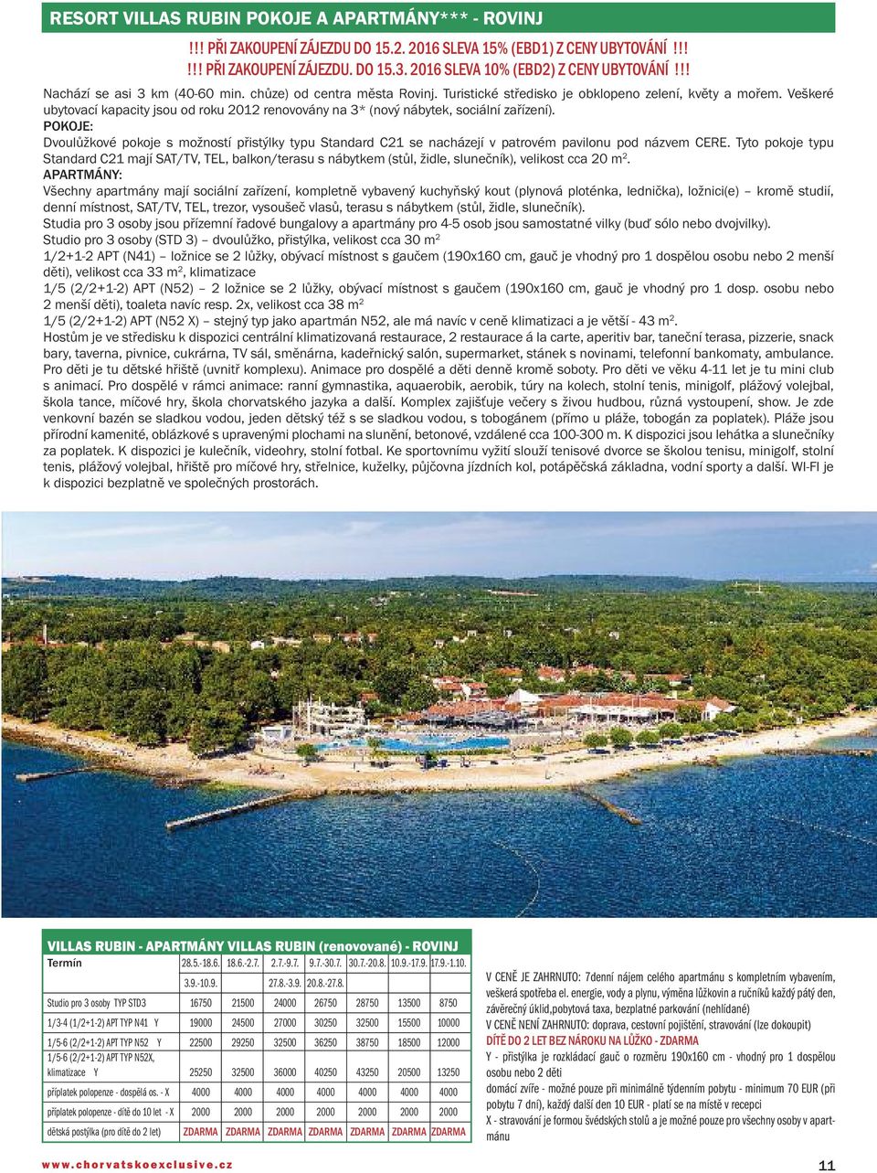 Veškeré ubytovací kapacity jsou od roku 2012 renovovány na 3* (nový nábytek, sociální zařízení).