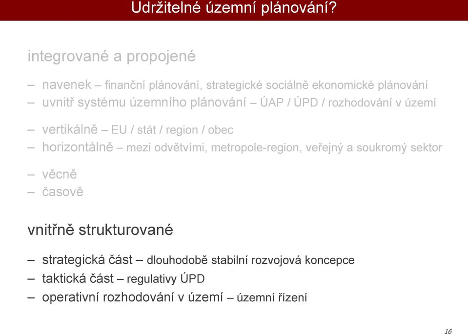 ování ÚAP / ÚPD / rozhodování v území vertikálně EU / stát / region / obec horizontálně mezi odvětvími,